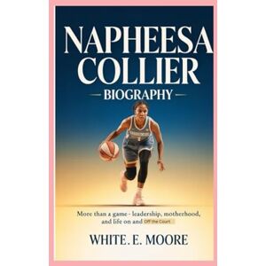 .E MOORE, WHITE NAPHEESA COLLIER-BIOGRAPHY: MORE THAN A GAME – LEADERSHIP, MOTHERHOOD, AND LIFE ON AND OFF THE COURT .E MOORE, WHITE NAPHEESA COLLIER-BIOGRAPHY: MORE THAN A GAME – LEADERSHIP, MOTHERHOOD, AND LIFE ON AND OFF THE COURT