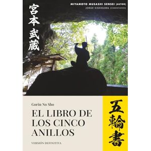 Musashi, Miyamoto Gorin no Sho EL LIBRO DE LOS CINCO ANILLOS: Versión Definitiva (ESPAÑOL) Musashi, Miyamoto Gorin no Sho EL LIBRO DE LOS CINCO ANILLOS: Versión Definitiva (ESPAÑOL)
