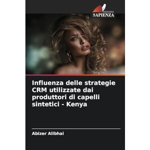 Alibhai, Abizer Influenza delle strategie CRM utilizzate dai produttori di capelli sintetici Kenya Alibhai, Abizer Influenza delle strategie CRM utilizzate dai produttori di capelli sintetici Kenya