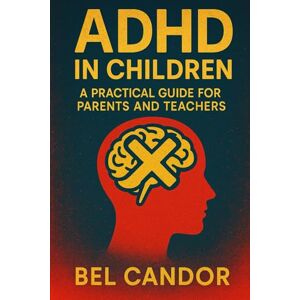 CANDOR, BEL ADHD IN CHILDREN: A PRACTICAL GUIDE FOR PARENTS AND TEACHERS: How to help children with ADHD succeed in the classroom and at home, WITHOUT stress and hassle! (ADHD Us) CANDOR, BEL ADHD IN CHILDREN: A PRACTICAL GUIDE FOR PARENTS AND TEACHERS: How to help children with ADHD succeed in the classroom and at home, WITHOUT stress and hassle! (ADHD Us)