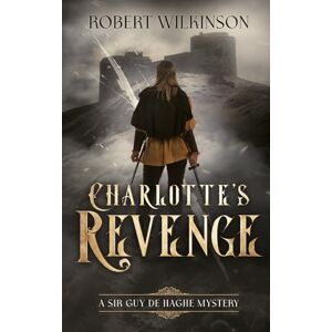 Wilkinson, Robert Charlotte's Revenge: A Sir Guy de Haghe Mystery (Sir Guy de Haghe Mysteries) Wilkinson, Robert Charlotte's Revenge: A Sir Guy de Haghe Mystery (Sir Guy de Haghe Mysteries)