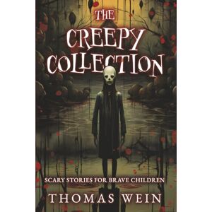 Wein, Mr Thomas The Creepy Collection: Scary Stories for Brave Children Wein, Mr Thomas The Creepy Collection: Scary Stories for Brave Children