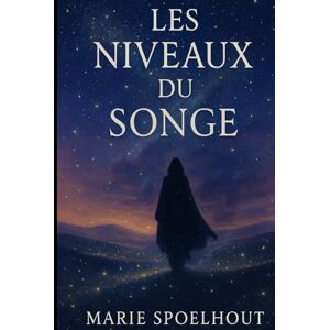 Spoelhout, Marie Les Niveaux du Songe: Un univers onirique où le rêve collectif devient réalité pour une seule héroïne — et menace de tout bouleverser. Spoelhout, Marie Les Niveaux du Songe: Un univers onirique où le rêve collectif devient réalité pour une seule héroïne — et menace de tout bouleverser.