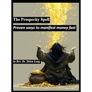 Long D.Div, Rev. Deion The Prosperity Spell: Proven ways to manifest money fast.: with link to self hypnosis audio file to program your mind to receive prosperity now! The ... attraction and creating wealth and abundance. Long D.Div, Rev. Deion The Prosperity Spell: Proven ways to manifest money fast.: with link to self hypnosis audio file to program your mind to receive prosperity now! The ... attraction and creating wealth and abundance.