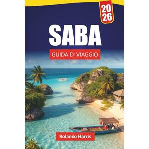 Harris, Rolando SABA GUIDA DI VIAGGIO 2026: Esplora l'isola naturale dei Caraibi con spiagge, sentieri escursionistici, cucina locale e avventure all'aria aperta Harris, Rolando SABA GUIDA DI VIAGGIO 2026: Esplora l'isola naturale dei Caraibi con spiagge, sentieri escursionistici, cucina locale e avventure all'aria aperta