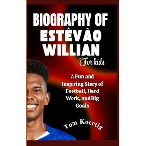 Koertig, Tom Biography of Estêvão Willian for Kids: A Fun and Inspiring Story of Football, Hard Work, and Big Goals Koertig, Tom Biography of Estêvão Willian for Kids: A Fun and Inspiring Story of Football, Hard Work, and Big Goals