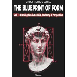 LLC, Ghosart The Blueprint of Form: Volume 1 – Drawing Fundamentals, Anatomy & Perspective (Ghost Method Series) LLC, Ghosart The Blueprint of Form: Volume 1 – Drawing Fundamentals, Anatomy & Perspective (Ghost Method Series)