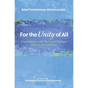 Manoussakis, John Panteleimon For the Unity of All: Contributions to the Theological Dialogue between East and West Manoussakis, John Panteleimon For the Unity of All: Contributions to the Theological Dialogue between East and West