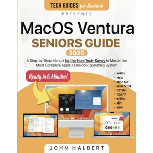 Halbert, John MacOS Ventura Seniors Guide: A Step-by-Step Manual for the Non-Tech-Savvy to Master the Most Complete Apple's Desktop Operating System Halbert, John MacOS Ventura Seniors Guide: A Step-by-Step Manual for the Non-Tech-Savvy to Master the Most Complete Apple's Desktop Operating System