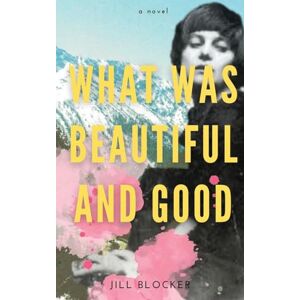 Blocker, Jill What was Beautiful and Good: A novel about the origins of the Dada art movement Blocker, Jill What was Beautiful and Good: A novel about the origins of the Dada art movement