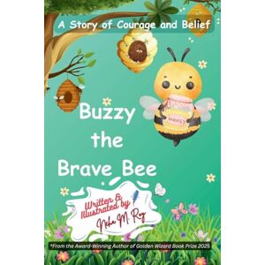 Roy, Neha Moghe Buzzy The Brave Bee: A Story Of Courage And Belief Roy, Neha Moghe Buzzy The Brave Bee: A Story Of Courage And Belief