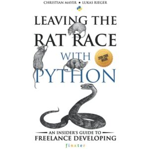 Mayer, Dr. Christian Leaving the Rat Race with Python: An Insider's Guide to Freelance Developing Mayer, Dr. Christian Leaving the Rat Race with Python: An Insider's Guide to Freelance Developing
