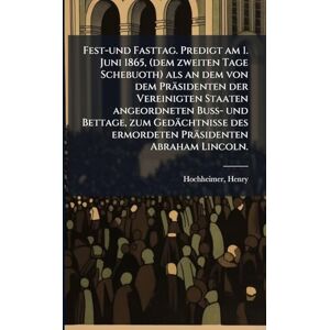 1818-1912, Hochheimer Henry Fest-und Fasttag. Predigt am 1. Juni 1865, (dem zweiten Tage Schebuoth) als an dem von dem Präsidenten der Vereinigten Staaten angeordneten Buss- und ... des ermordeten Präsidenten Abraham Lincoln. 1818-1912, Hochheimer Henry Fest-und Fasttag. Predigt am 1. Juni 1865, (dem zweiten Tage Schebuoth) als an dem von dem Präsidenten der Vereinigten Staaten angeordneten Buss- und ... des ermordeten Präsidenten Abraham Lincoln.