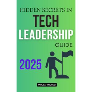 Yaousaf Pruacer Hidden Secrets in Tech Leadership Guide: Uncover Proven Leadership Habits That Drive Innovation Inspire Teams Empower Growth and Build Culture Across Every Level of a Modern Tech Organization Yaousaf Pruacer Hidden Secrets in Tech Leadership Guide: Uncover Proven Leadership Habits That Drive Innovation Inspire Teams Empower Growth and Build Culture Across Every Level of a Modern Tech Organization