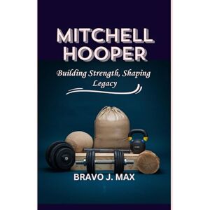 J. Max, Bravo MITCHELL HOOPER: Building Strength, Shaping Legacy J. Max, Bravo MITCHELL HOOPER: Building Strength, Shaping Legacy