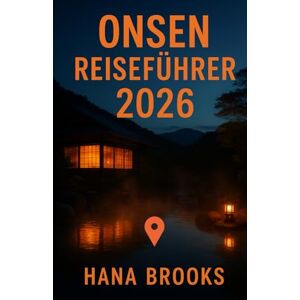 BROOKS, HANA ONSEN REISEFÜHRER 2026: Ein umfassender Reiseführer zu Japans heißen Quellen, Ryokans, regionalen Spezialitäten, Entspannungsorten und kulturellen Onsen-Erlebnissen – Ausgabe 2026 BROOKS, HANA ONSEN REISEFÜHRER 2026: Ein umfassender Reiseführer zu Japans heißen Quellen, Ryokans, regionalen Spezialitäten, Entspannungsorten und kulturellen Onsen-Erlebnissen – Ausgabe 2026