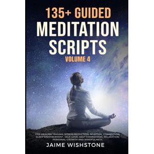 Wishstone, Jaime 135+ Guided Meditation Scripts (Volume 4): Discover Calm and Transformation: Embrace Nature, Mindfulness, Self-Care, and Personal Growth Across ... (Guided Meditation Scripts Series) Wishstone, Jaime 135+ Guided Meditation Scripts (Volume 4): Discover Calm and Transformation: Embrace Nature, Mindfulness, Self-Care, and Personal Growth Across ... (Guided Meditation Scripts Series)