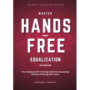 Feoutis, Anthony Master Hands-Free Equalization for Freediving: The Complete BTV Training Guide for Equalizing Without Pinching Your Nose (The Depth Collector (Freediving Training)) Feoutis, Anthony Master Hands-Free Equalization for Freediving: The Complete BTV Training Guide for Equalizing Without Pinching Your Nose (The Depth Collector (Freediving Training))