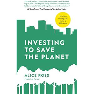 Ross, Alice Investing To Save The Planet: How Your Money Can Make a Difference Ross, Alice Investing To Save The Planet: How Your Money Can Make a Difference