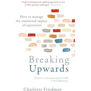 Friedman, Charlotte Breaking Upwards: How to manage the emotional impact of separation Friedman, Charlotte Breaking Upwards: How to manage the emotional impact of separation