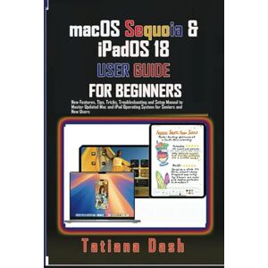 Dash, Tatiana macOS Sequoia & iPadOS 18 USER GUIDE FOR BEGINNERS: New Features, Tips, Tricks, Troubleshooting and Setup Manual to Master Updated Mac and iPad ... and New Users (Gadgets simplified guides) Dash, Tatiana macOS Sequoia & iPadOS 18 USER GUIDE FOR BEGINNERS: New Features, Tips, Tricks, Troubleshooting and Setup Manual to Master Updated Mac and iPad ... and New Users (Gadgets simplified guides)