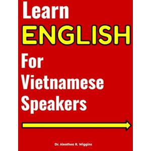 Wiggins, Dr. Aleathea R. Learn English for Vietnamese Speakers: ESL Workbook and Study Guide Wiggins, Dr. Aleathea R. Learn English for Vietnamese Speakers: ESL Workbook and Study Guide