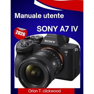 Orion Manuale utente Sony a7 IV 2026: Un manuale passo passo per padroneggiare la fotografia, i video, l'autofocus e ogni funzionalità professionale con facilità Orion Manuale utente Sony a7 IV 2026: Un manuale passo passo per padroneggiare la fotografia, i video, l'autofocus e ogni funzionalità professionale con facilità
