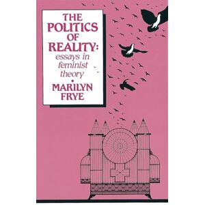 Frye, Marilyn Politics of Reality: Essays in Feminist Theory (The Crossing Press feminist series) Frye, Marilyn Politics of Reality: Essays in Feminist Theory (The Crossing Press feminist series)