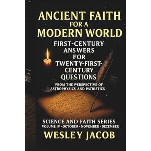 Jacob, Dr. Wesley Ancient Faith for a Modern World: First-Century Answers for Twenty-First-Century Questions from the Perspective of Astrophysics and Patristics (Science and Faith Series) Jacob, Dr. Wesley Ancient Faith for a Modern World: First-Century Answers for Twenty-First-Century Questions from the Perspective of Astrophysics and Patristics (Science and Faith Series)