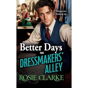 Clarke, Rosie Better Days on Dressmakers' Alley: A brand new gritty, heartfelt saga from Rosie Clarke (Dressmakers' Alley, 3) Clarke, Rosie Better Days on Dressmakers' Alley: A brand new gritty, heartfelt saga from Rosie Clarke (Dressmakers' Alley, 3)