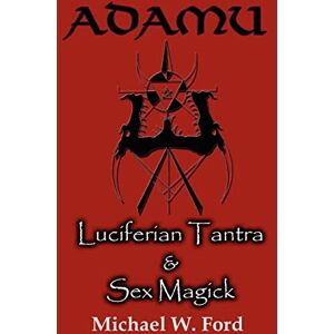Ford, Michael W. W. ADAMU Luciferian Tantra and Sex Magick Ford, Michael W. W. ADAMU Luciferian Tantra and Sex Magick