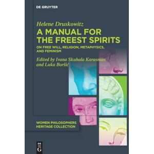 Druskowitz, Helene A Manual for the Freest Spirits: On Free Will, Religion, Metaphysics, and Feminism: 4 (Women Philosophers Heritage Collection, 4) Druskowitz, Helene A Manual for the Freest Spirits: On Free Will, Religion, Metaphysics, and Feminism: 4 (Women Philosophers Heritage Collection, 4)