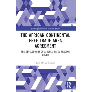 Kufuor, Kofi Oteng The African Continental Free Trade Area Agreement: The Development of a Rules-Based Trading Order (Routledge Studies on Law in Africa) Kufuor, Kofi Oteng The African Continental Free Trade Area Agreement: The Development of a Rules-Based Trading Order (Routledge Studies on Law in Africa)