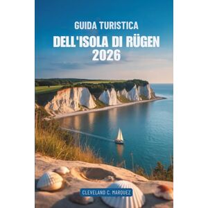 Marquez, Cleveland C. GUIDA TURISTICA DELL'ISOLA DI RÜGEN 2026: Avventure costiere e tesori nascosti in Germania Marquez, Cleveland C. GUIDA TURISTICA DELL'ISOLA DI RÜGEN 2026: Avventure costiere e tesori nascosti in Germania