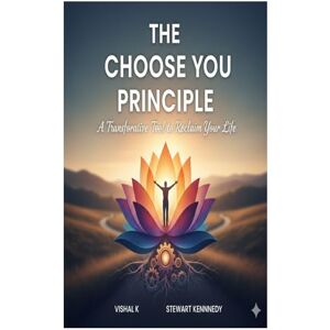 K, Vishal The Choose You Principle: A Transformative Tool to Reclaim Your Life (Everyday Transformation Series) K, Vishal The Choose You Principle: A Transformative Tool to Reclaim Your Life (Everyday Transformation Series)