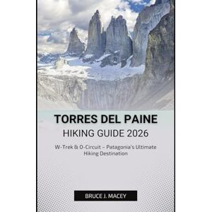 J. MACEY, BRUCE TORRES DEL PAINE HIKING GUIDE 2026: W-Trek & O-Circuit – Patagonia’s Ultimate Hiking Destination: 42 (Journey Chronicles 2025) J. MACEY, BRUCE TORRES DEL PAINE HIKING GUIDE 2026: W-Trek & O-Circuit – Patagonia’s Ultimate Hiking Destination: 42 (Journey Chronicles 2025)