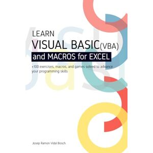 VIDAL, Mr. JOSEP RAMON LEARN VISUAL BASIC (VBA) AND MACROS FOR MICROSOFT EXCEL: + 100 exercises, macros, and games solved to enhance your programming skills VIDAL, Mr. JOSEP RAMON LEARN VISUAL BASIC (VBA) AND MACROS FOR MICROSOFT EXCEL: + 100 exercises, macros, and games solved to enhance your programming skills