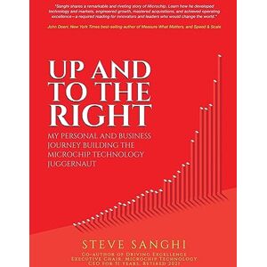 Sanghi, Steve Up and to the Right: My personal and business journey building the Microchip Technology juggernaut Sanghi, Steve Up and to the Right: My personal and business journey building the Microchip Technology juggernaut
