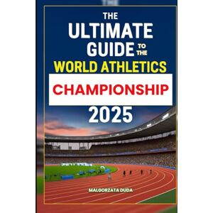 DUDA, MALGORZATA THE ULTIMATE GUIDE TO THE WORLD ATHLETICS CHAMPIONSHIP 2025: Your Complete Fan Guide to Attending, Exploring, and Enjoying the World Athletics ... Tips, Venues, and Athlete Highlights DUDA, MALGORZATA THE ULTIMATE GUIDE TO THE WORLD ATHLETICS CHAMPIONSHIP 2025: Your Complete Fan Guide to Attending, Exploring, and Enjoying the World Athletics ... Tips, Venues, and Athlete Highlights