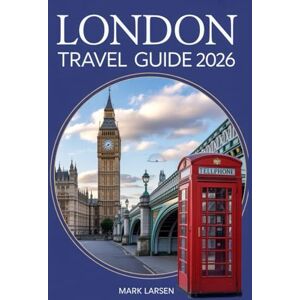 LARSEN, MARK LONDON TRAVEL GUIDE 2026: A Complete Planning Companion with Maps, Costs, and Insider Secrets. LARSEN, MARK LONDON TRAVEL GUIDE 2026: A Complete Planning Companion with Maps, Costs, and Insider Secrets.