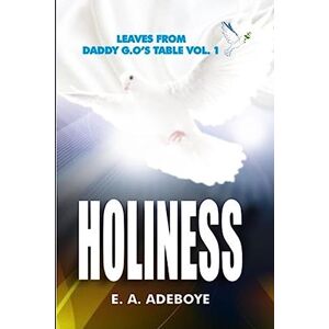 Olukoyede, Taiwo Holiness: A Collection of Messages on Holiness by E.A. Adeboye Plus: Over 150 Prayers of Intimacy With God (Leaves From Daddy G.O's Table, ... book, Praying Confidently and Consistently) Olukoyede, Taiwo Holiness: A Collection of Messages on Holiness by E.A. Adeboye Plus: Over 150 Prayers of Intimacy With God (Leaves From Daddy G.O's Table, ... book, Praying Confidently and Consistently)
