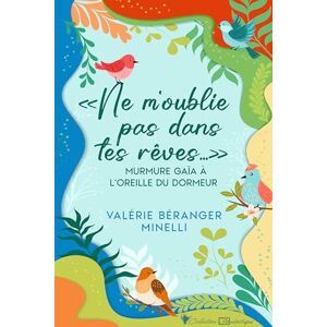 Béranger Minelli, Valérie « Ne m’oublie pas dans tes rêves… » murmure Gaïa à l’oreille du dormeur Béranger Minelli, Valérie « Ne m’oublie pas dans tes rêves… » murmure Gaïa à l’oreille du dormeur