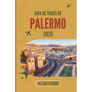 FLOWER, NELSON GUÍA DE VIAJES DE PALERMO 2026: Un tapiz de culturas, colores y delicias culinarias FLOWER, NELSON GUÍA DE VIAJES DE PALERMO 2026: Un tapiz de culturas, colores y delicias culinarias