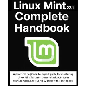 Westbrook, Talia Linux Mint 22.1 Complete Handbook: A practical beginner-to-expert guide for mastering Linux Mint features, customization, system management, and everyday tasks with confidence Westbrook, Talia Linux Mint 22.1 Complete Handbook: A practical beginner-to-expert guide for mastering Linux Mint features, customization, system management, and everyday tasks with confidence