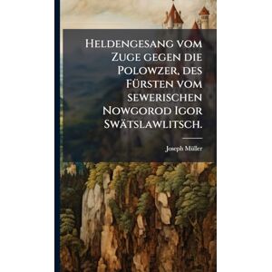 Mã1/4ller, Joseph Heldengesang vom Zuge gegen die Polowzer, des FÃ1/4rsten vom sewerischen Nowgorod Igor Swätslawlitsch. Mã1/4ller, Joseph Heldengesang vom Zuge gegen die Polowzer, des FÃ1/4rsten vom sewerischen Nowgorod Igor Swätslawlitsch.