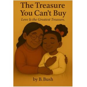 Bush Love Is the Greatest Treasure: A Heartwarming Story About Love, Choice, and What Truly Matters (Bebe Garden) Bush Love Is the Greatest Treasure: A Heartwarming Story About Love, Choice, and What Truly Matters (Bebe Garden)