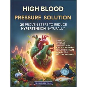 Cole, Dr Marissa The 2026 High Blood Pressure: 20 Proven Steps to Reduce Hypertension Naturally: Effective Lifestyle Changes and Natural Remedies to Improve Heart Health and Restore Balance Cole, Dr Marissa The 2026 High Blood Pressure: 20 Proven Steps to Reduce Hypertension Naturally: Effective Lifestyle Changes and Natural Remedies to Improve Heart Health and Restore Balance