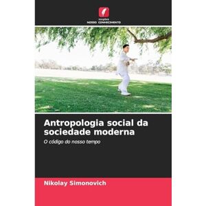 Simonovich, Nikolay Antropologia social da sociedade moderna: O código do nosso tempo Simonovich, Nikolay Antropologia social da sociedade moderna: O código do nosso tempo