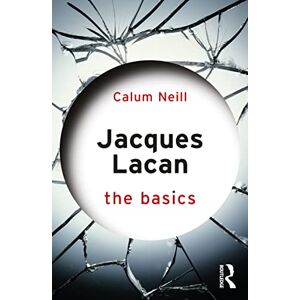 Neill, Calum Jacques Lacan: The Basics Neill, Calum Jacques Lacan: The Basics
