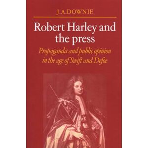 Downie, J. A. Robert Harley and the Press: Propaganda and Public Opinion in the Age of Swift and Defoe Downie, J. A. Robert Harley and the Press: Propaganda and Public Opinion in the Age of Swift and Defoe
